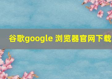 谷歌google 浏览器官网下载